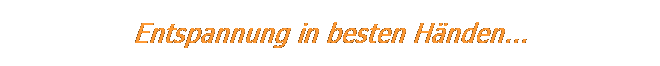 Textfeld: Entspannung in besten H�nden...
